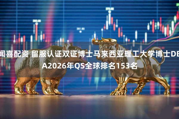 闻喜配资 留服认证双证博士马来西亚理工大学博士DBA2026年QS全球排名153名