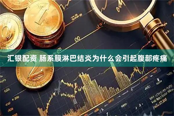 汇银配资 肠系膜淋巴结炎为什么会引起腹部疼痛